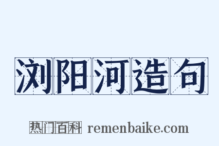 浏阳河造句是什么意思的图片